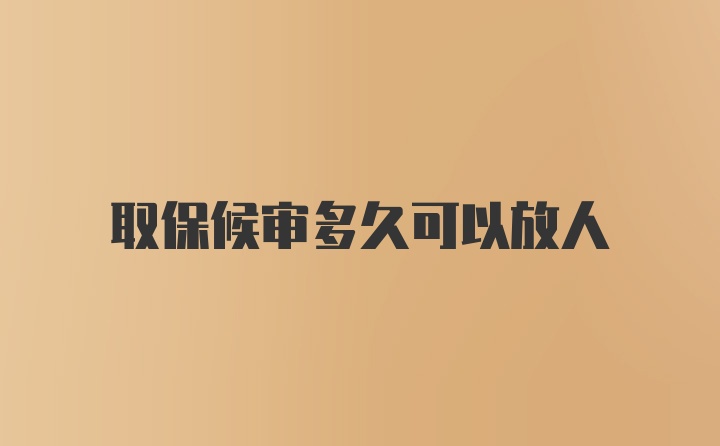 取保候审多久可以放人