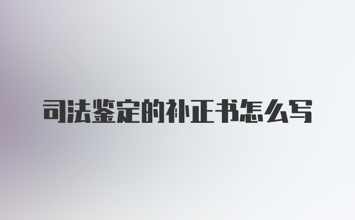 司法鉴定的补正书怎么写