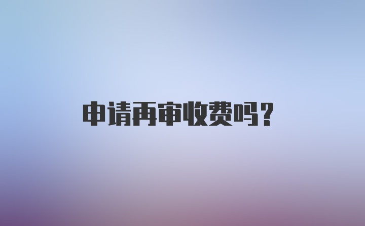 申请再审收费吗？