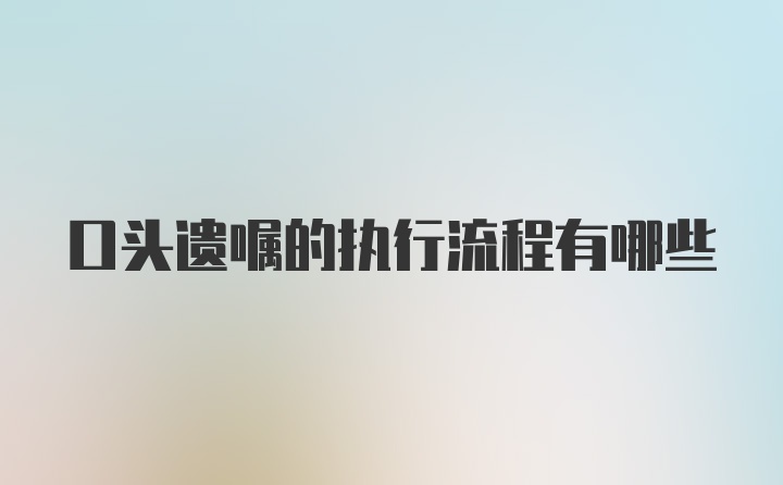 口头遗嘱的执行流程有哪些