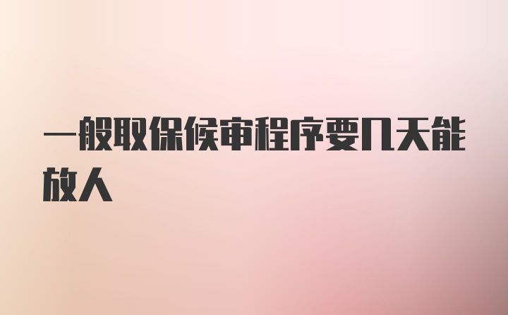 一般取保候审程序要几天能放人