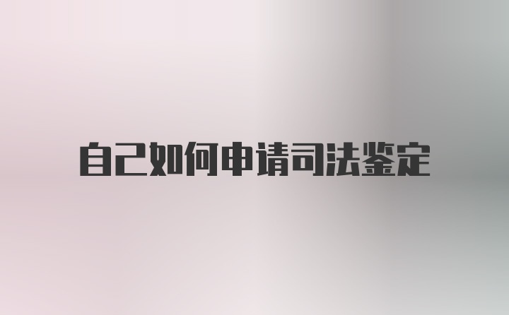 自己如何申请司法鉴定