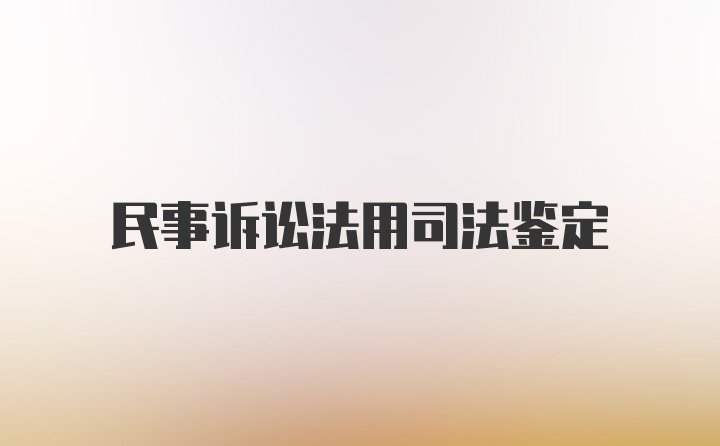 民事诉讼法用司法鉴定