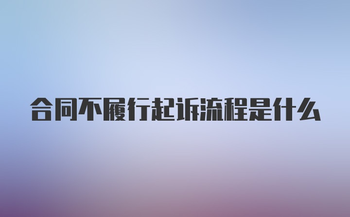 合同不履行起诉流程是什么