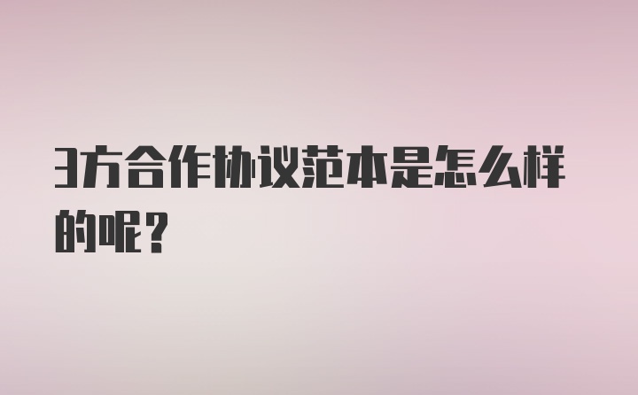 3方合作协议范本是怎么样的呢？