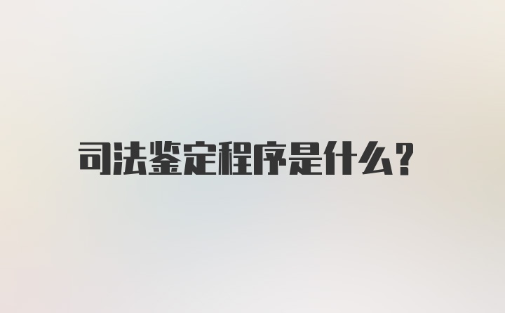 司法鉴定程序是什么？