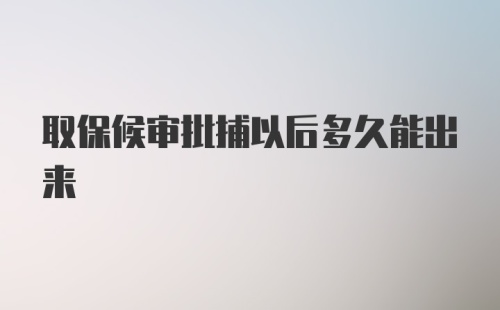 取保候审批捕以后多久能出来