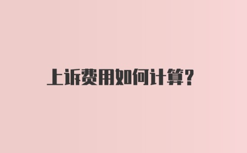 上诉费用如何计算?