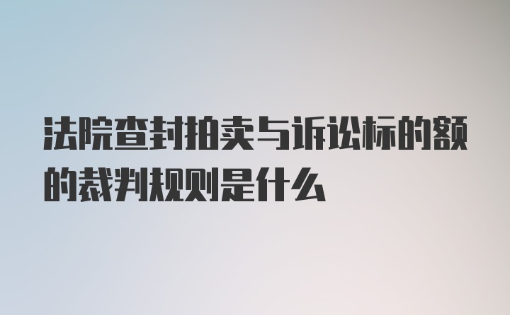 法院查封拍卖与诉讼标的额的裁判规则是什么