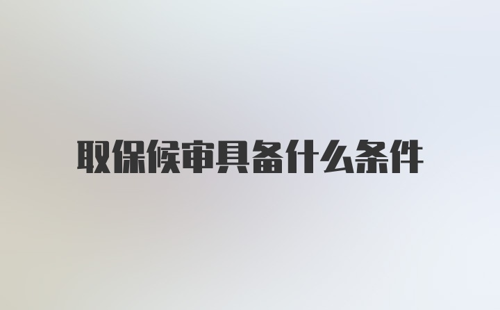 取保候审具备什么条件