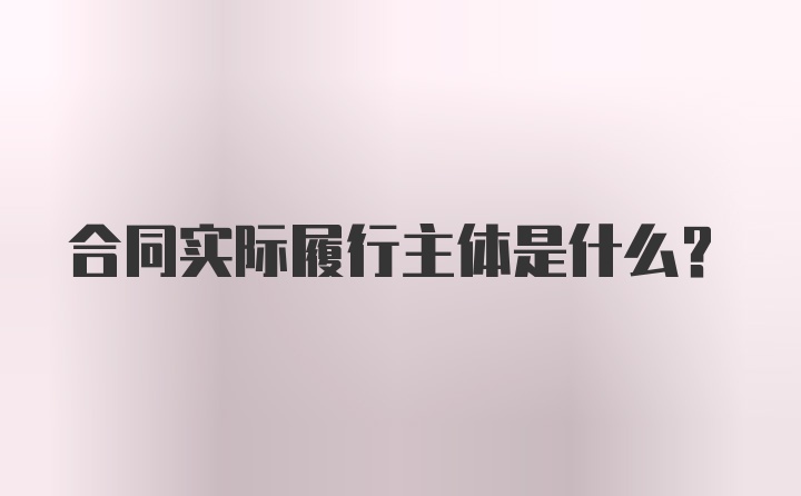 合同实际履行主体是什么？