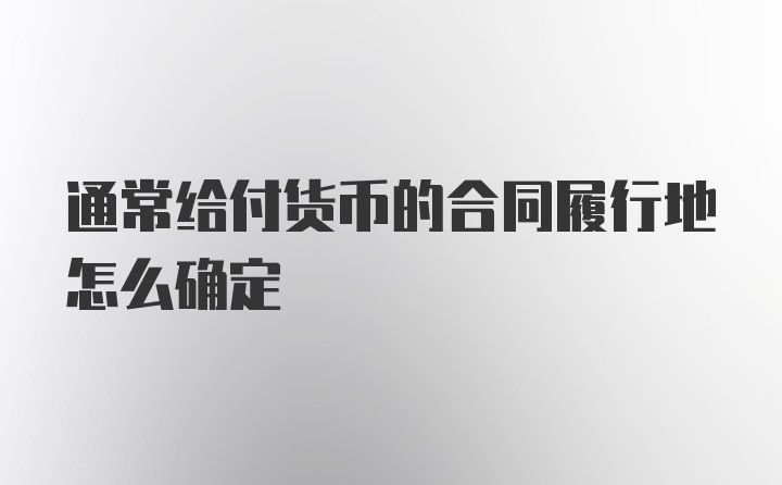 通常给付货币的合同履行地怎么确定