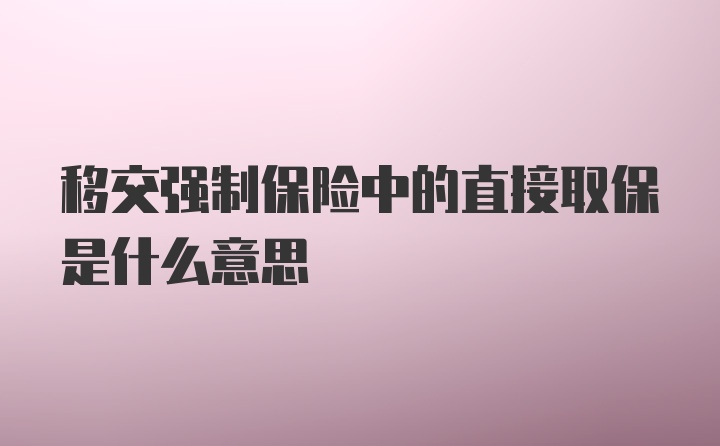 移交强制保险中的直接取保是什么意思