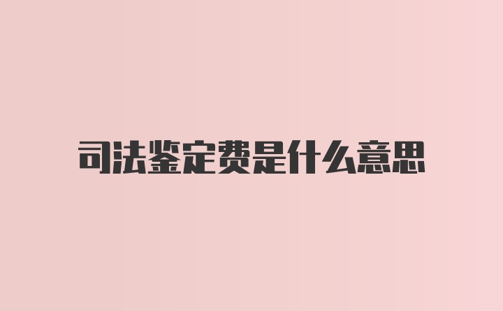 司法鉴定费是什么意思