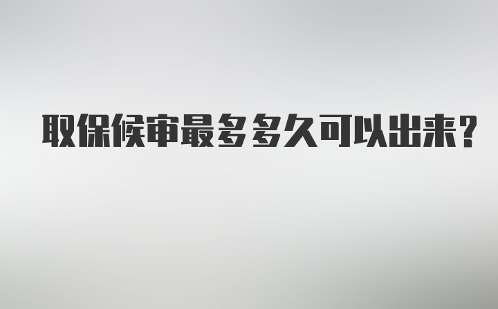 取保候审最多多久可以出来？