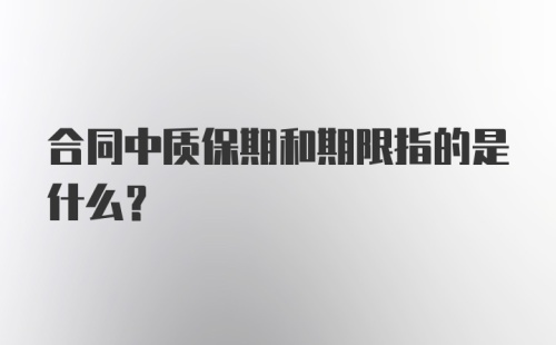 合同中质保期和期限指的是什么？