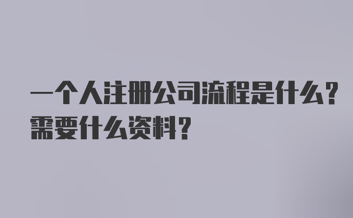 一个人注册公司流程是什么？需要什么资料？