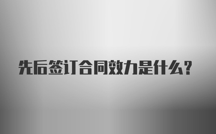 先后签订合同效力是什么？