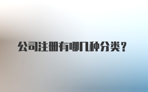 公司注册有哪几种分类？