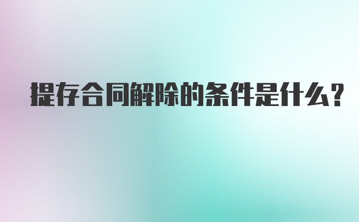 提存合同解除的条件是什么？