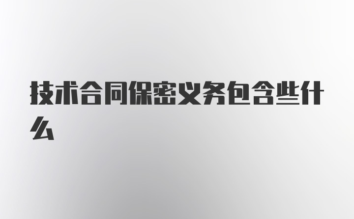 技术合同保密义务包含些什么