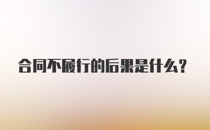 合同不履行的后果是什么？