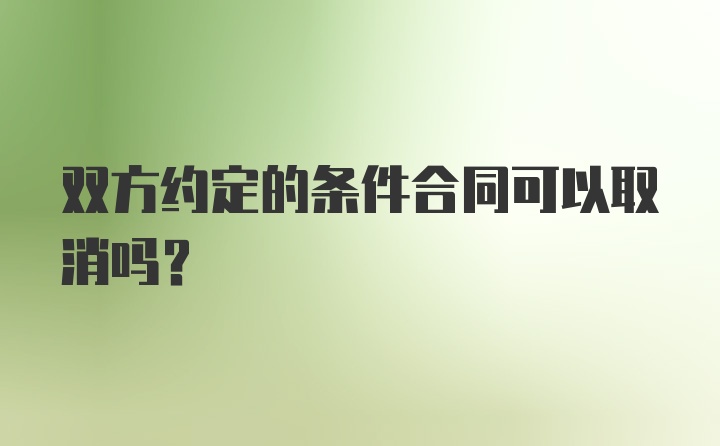 双方约定的条件合同可以取消吗？