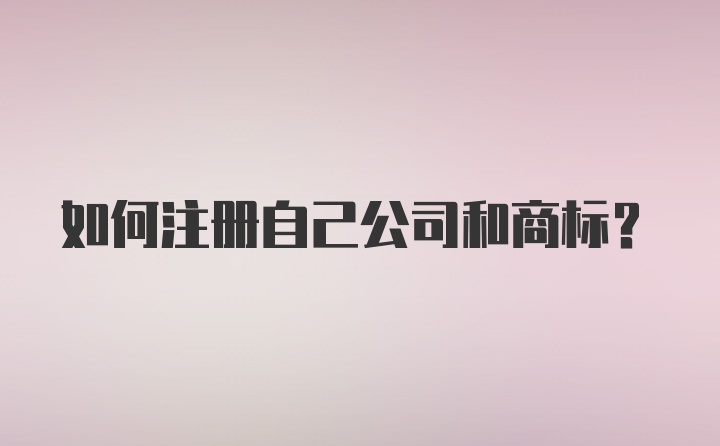 如何注册自己公司和商标？