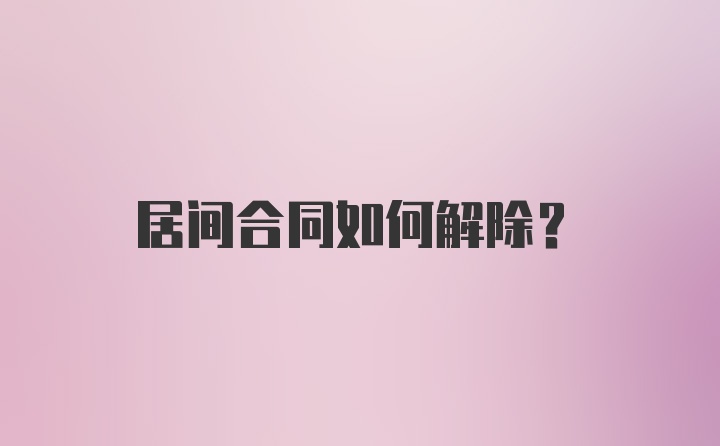 居间合同如何解除？