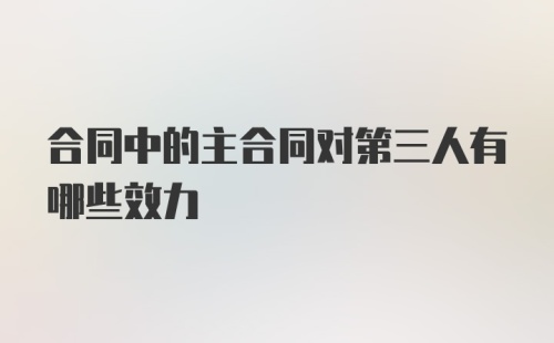 合同中的主合同对第三人有哪些效力