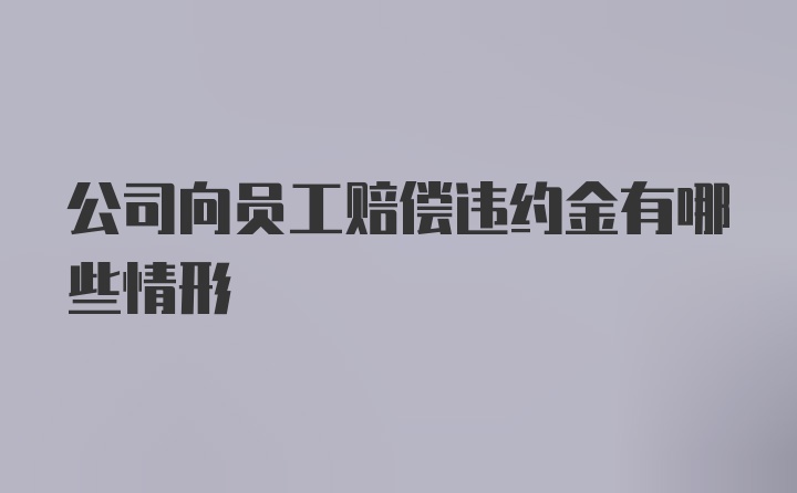 公司向员工赔偿违约金有哪些情形