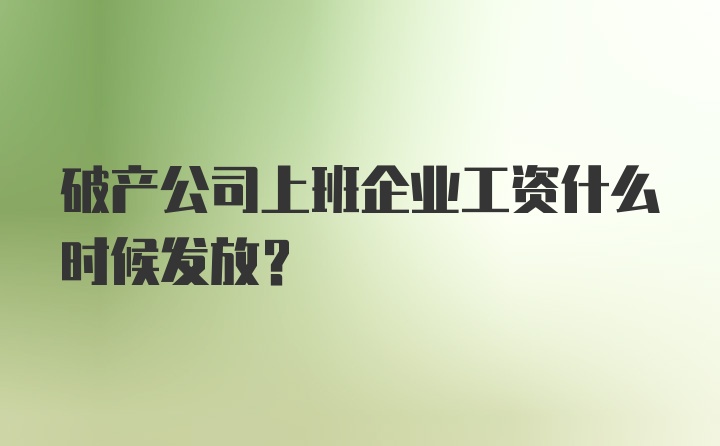 破产公司上班企业工资什么时候发放？