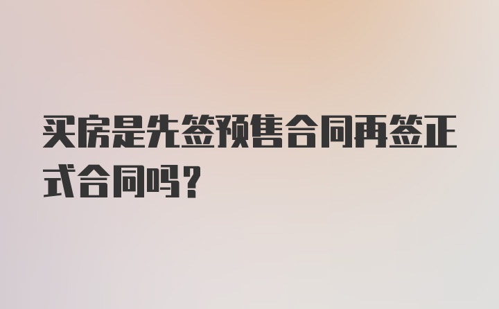 买房是先签预售合同再签正式合同吗？