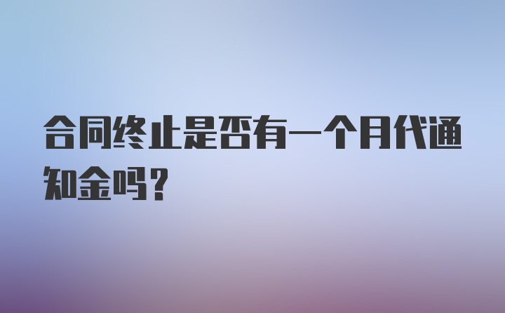 合同终止是否有一个月代通知金吗？