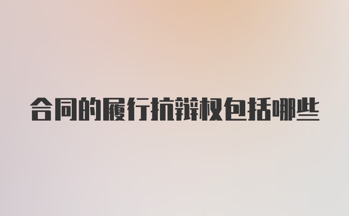 合同的履行抗辩权包括哪些