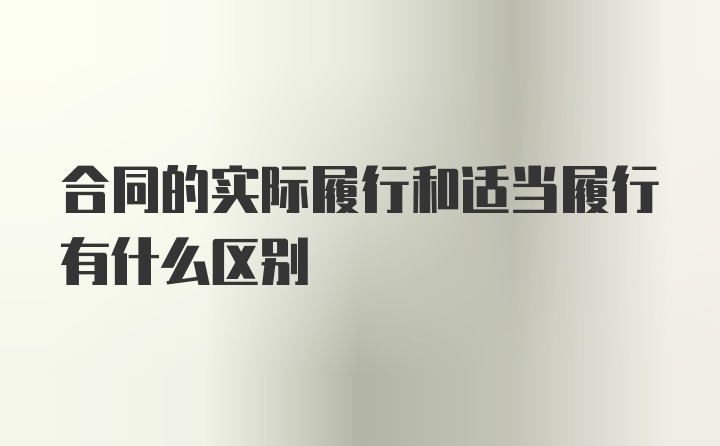 合同的实际履行和适当履行有什么区别