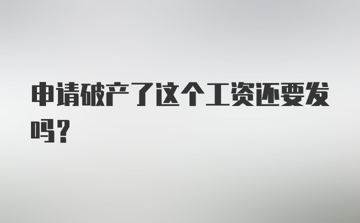 申请破产了这个工资还要发吗？