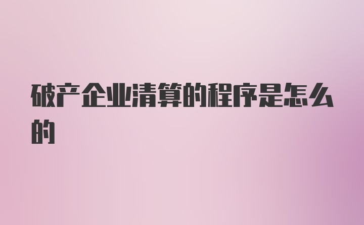 破产企业清算的程序是怎么的