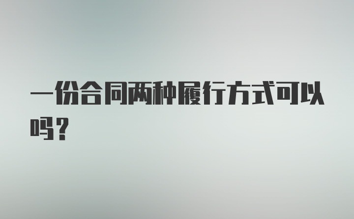 一份合同两种履行方式可以吗？