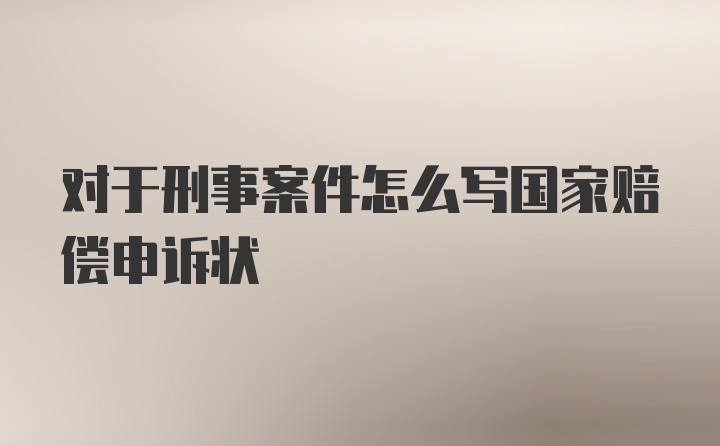 对于刑事案件怎么写国家赔偿申诉状