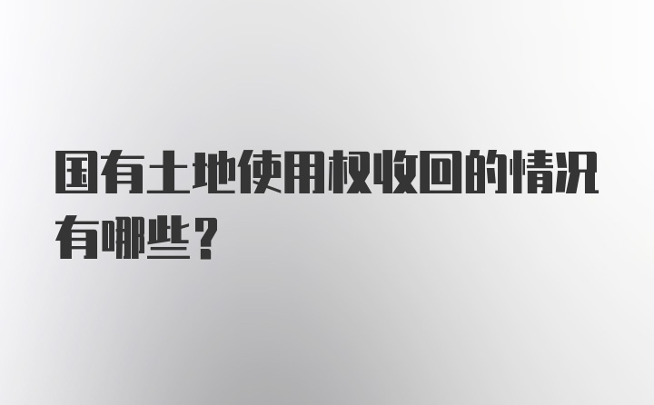 国有土地使用权收回的情况有哪些？