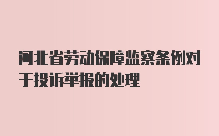 河北省劳动保障监察条例对于投诉举报的处理