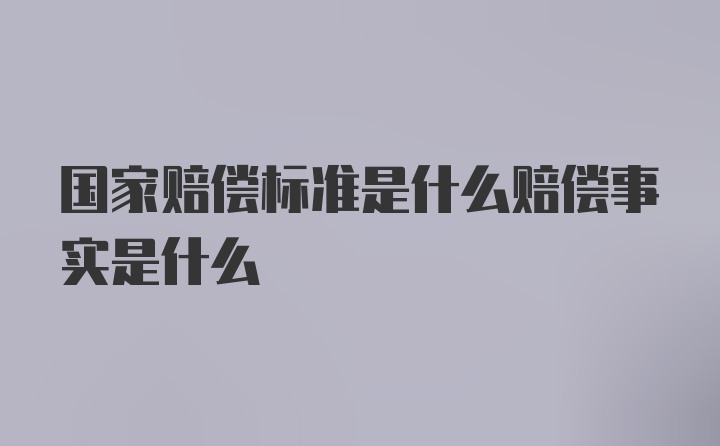 国家赔偿标准是什么赔偿事实是什么