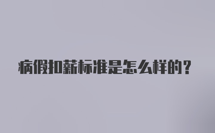 病假扣薪标准是怎么样的？