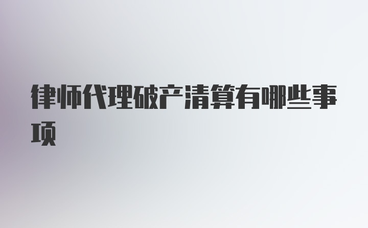 律师代理破产清算有哪些事项