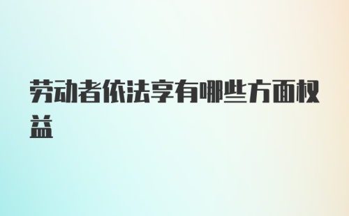 劳动者依法享有哪些方面权益