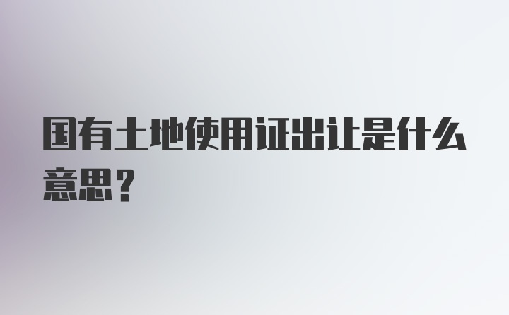 国有土地使用证出让是什么意思？