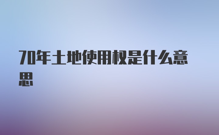 70年土地使用权是什么意思