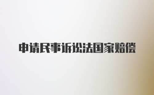 申请民事诉讼法国家赔偿