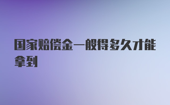 国家赔偿金一般得多久才能拿到